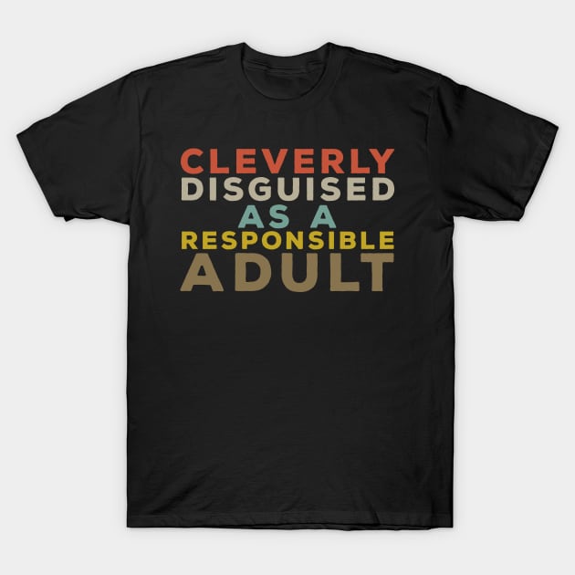 Cleverly Disguised as a Responsible Adult T-Shirt by foxredb